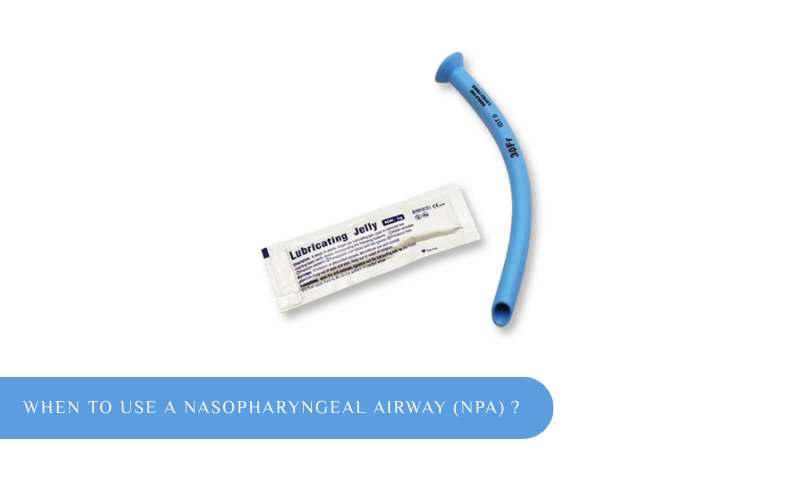 When to Use a Nasopharyngeal Airway NPA？